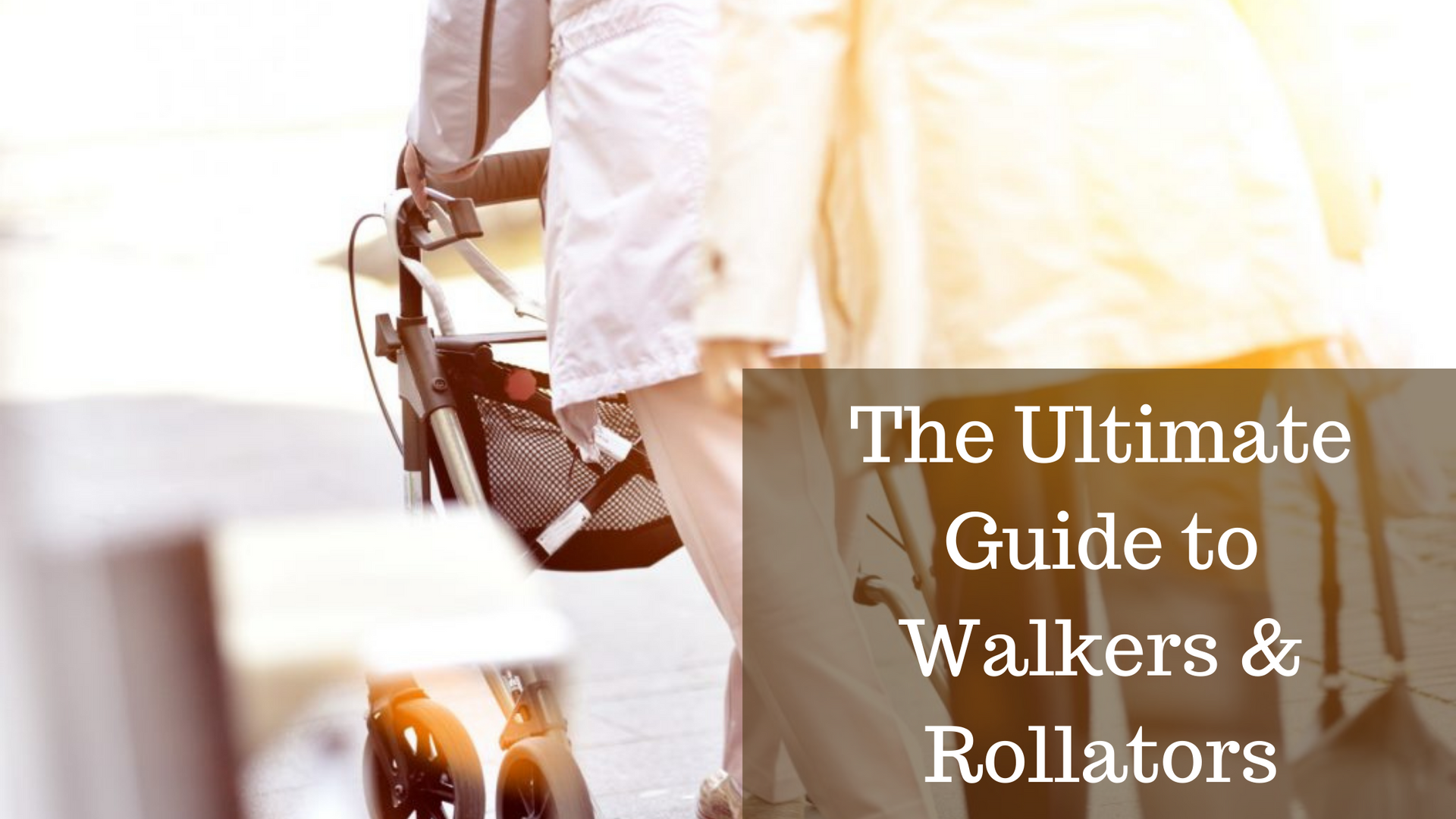 The Ultimate Guide to Walkers and Rollators