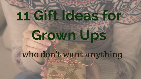 11 Gift Ideas for Grown Ups Who Don’t Want Anything
