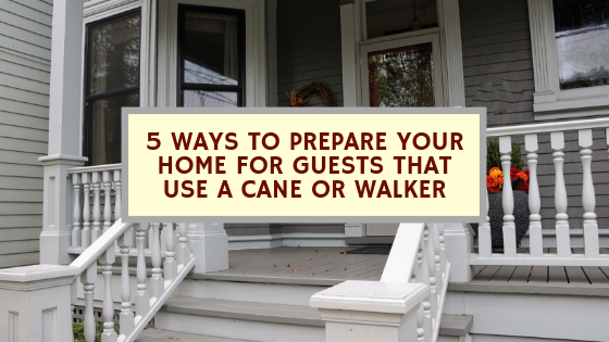 Guests that Use a Cane or a Walker? 5 Ways to Prepare Your Home